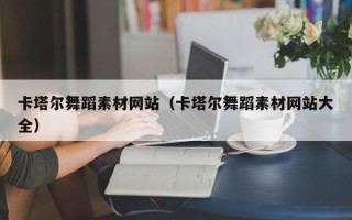 威海卡塔尔舞蹈素材网站（卡塔尔舞蹈素材网站大全）